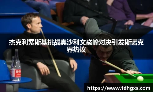 杰克利索斯基挑战奥沙利文巅峰对决引发斯诺克界热议